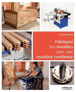 Fabriquer ses meubles avec une machine à bois combinée - méthode et exemples avec plans