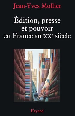 Édition, presse et pouvoir en France au XX siècle