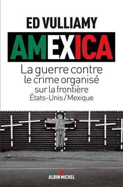 Amexica - la guerre contre le crime organisé sur la frontière Etats-Unis/Mexique