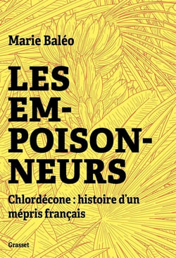 Les empoisonneurs : Chlordécone: histoire d'un mépris français