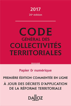 CODE GENERAL DES COLLECTIVITES TERRITORIALES 2017, COMMENTE EN LIGNE