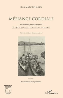 Méfiance cordiale : les relations franco-espagnoles de la fin du XIX siècle à la première guerre mondiale Tome 1 - les relations métropolitaines