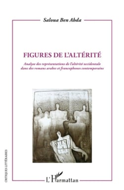 Figures de l'altérité - analyse des représentations de l'altérité occidentale dans des romans arabes et francophones contemporains