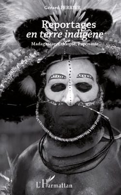 Reportages en terre indigène - madagascar, ethiopie, papouasie