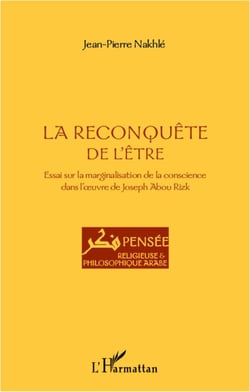La reconquête de l'être - essai sur la marginalisation de la conscience dans l'oeuvre de Joseph Abou Rizk