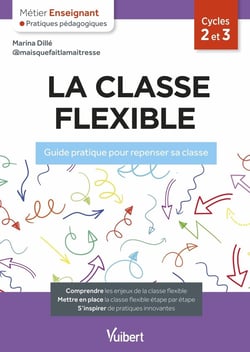 Métier enseignant : la classe flexible : guide pratique pour repenser sa classe