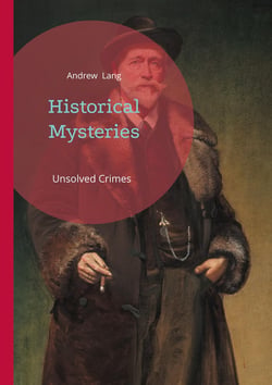 Historical Mysteries : Unsolved Crimes and Vanished Royals - Victorian Investigations into History's Greatest Mysteries