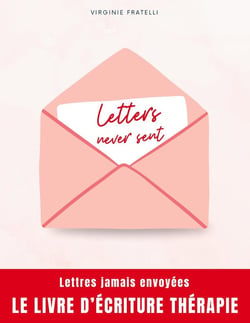 Letters never sent : Lettres jamais envoyées, la thérapie par l'écriture