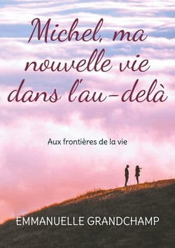 Michel, ma nouvelle vie dans l'au-delà : Aux frontières de la vie