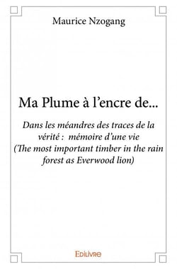 Ma plume à l'encre de... dans les méandres des traces de la vérité : mémoire d'une vie (the most important timber in the rain forest as everwood lion)