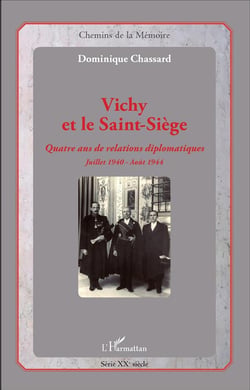 Vichy et le Saint-Siege - quatre ans de relations diplomatiques Juillet 1940 - Août 1944