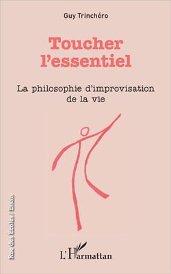 Toucher l'essentiel - la philosophie d'improvisation de la vie