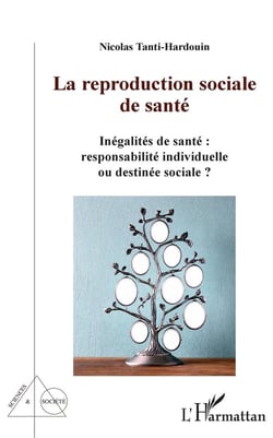 La réproduction sociale de santé - inégalites de santé : responsabilités individuelle ou destinée