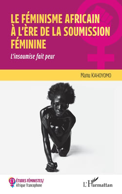 Le féminisme africain à l'ère de la soumission féminine - l'insoumise fait peur