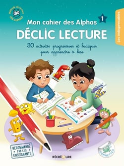 Mon cahier des Alphas : Déclic Lecture : 30 activités progressives et ludiques pour apprendre à lire Tome 1