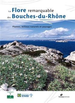 La flore remarquable des Bouches-du-Rhône - plantes, milieux naturels et paysages