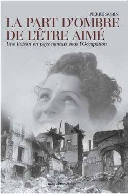 La part d'ombre de l'être aimé - une liaison en pays nantais durant l'occupation