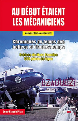 Au début étaient les mécaniciens : chroniques du temps des hélices et d'autres temps (nouvelle édition augmentée)
