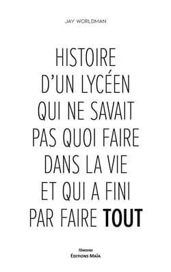 Histoire d'un lycéen qui ne savait pas quoi faire dans la vie et qui a fini par faire tout