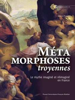 Métamorphoses troyennes : Le mythe imaginé et réimaginé en France