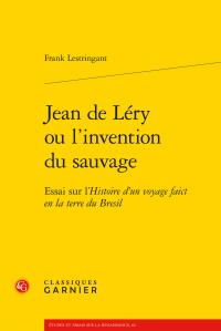 Jean de Léry ou l'invention du sauvage - essai sur l'Histoire d'un voyage faict en la terre du Bresil