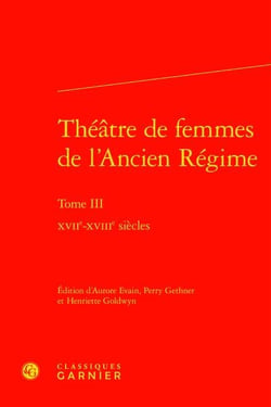Théâtre de femmes de l'Ancien Régime Tome 3 : XVIIe-XVIIIe siècles
