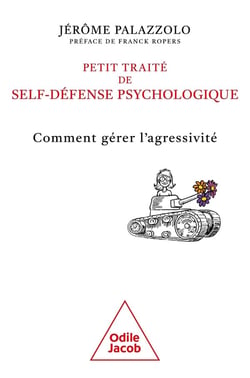 Petit traité de self-défense psychologique : Comment gérer l'agressivité