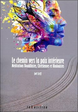 Le chemin vers la paix intérieure : méditations bouddhistes, chrétiennes et hindouistes