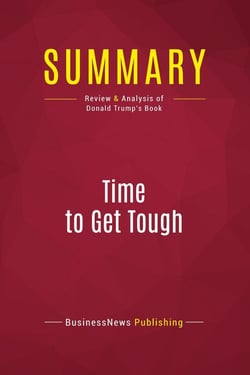 Summary: Time to Get Tough : Review and Analysis of Donald Trump's Book