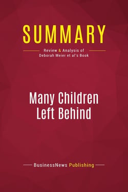 Summary: Many Children Left Behind : Review and Analysis of Deborah Meier et al's Book