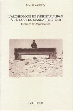 L'archéologie en syrie et au liban à l'époque du mandat (1919-1946) : histoire et organisation