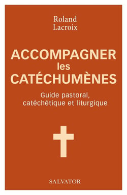 Accompagner les catéchumènes - guide pastoral, catéchétique et liturgique