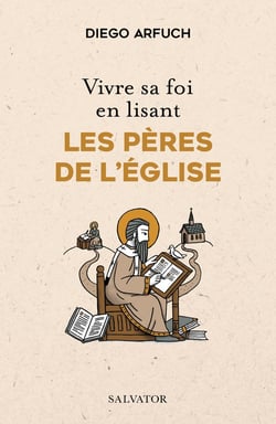 Vivre sa foi en lisant les Pères de l'Église