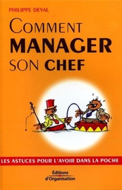 Comment manager son chef - les astuces pour l'avoir dans la poche