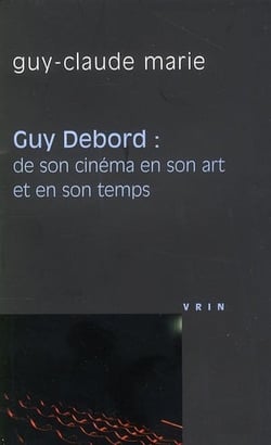 Guy Debord - de son cinéma en son art et en son temps