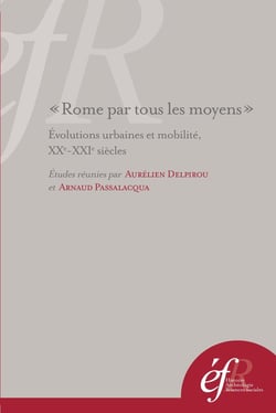 Rome par tous les moyens. evolutions urbaines et mobilite, XXe-xXIe siècles = ro : EVOLUTIONS URBAINES ET MOBILITE, XXE-XXIE SIECLES = ROMA CON TUTTI I MEZZI.