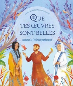 Que tes oeuvres sont belles : Laudato si' à l'école des grands saints