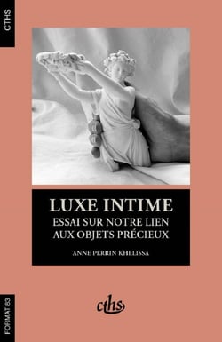 Luxe intime - essai sur notre lien aux objets précieux