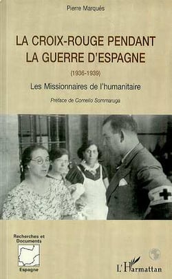 LA CROIX ROUGE PENDANT LA GUERRE D'ESPAGNE (1936-1939) : Les missionnaires de l'humanitaire