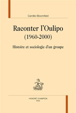 Raconter l'Oulipo (1960-2000) - histoire et sociologie d'un groupe