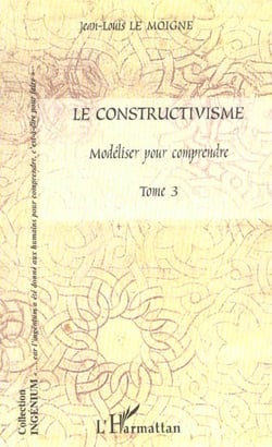 Le constructivisme : Tome III - Modéliser pour comprendre