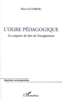 L'ogre pedagogique - les coupeurs de tetes de l'enseignement