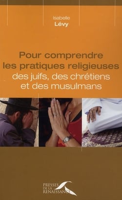 Pour comprendre les pratiques religieuses - des juifs, des chrétiens et des musulmans