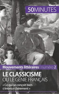 Le classicisme ou le génie français - « ce qui se conçoit bien s'énonce clairement »