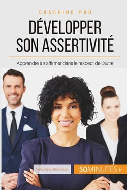 Developper son assertivité : apprendre à s'affirmer dans le respect de l'autre