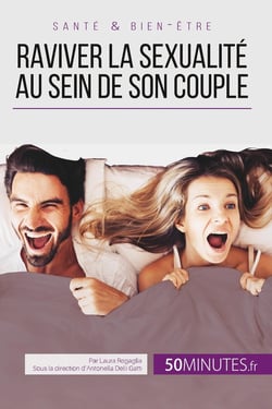 Raviver la sexualité au sein de son couple - tous les conseils pour stimuler sa libido