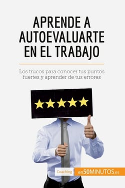 Aprende a autoevaluarte en el trabajo : Los trucos para conocer tus puntos fuertes y aprender de tus errores