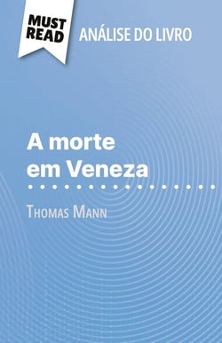 A morte em Veneza de Thomas Mann (Analise do livro) : Analise completa e resumo pormenorizado do trabalho