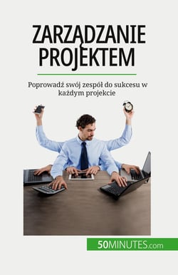 Zarzadzanie projektem : Poprowadz swój zespól do sukcesu w kazdym projekcie
