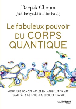 Le fabuleux pouvoir du corps quantique : Vivre plus longtemps et en meilleure santé grâce à la nouvelle science de la vie